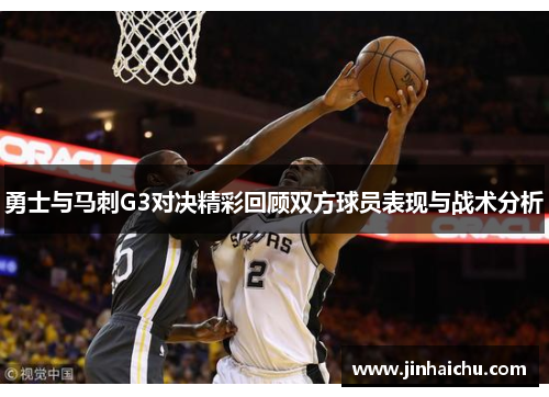 勇士与马刺G3对决精彩回顾双方球员表现与战术分析