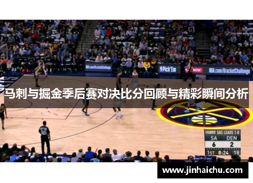 马刺与掘金季后赛对决比分回顾与精彩瞬间分析